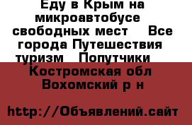 Еду в Крым на микроавтобусе.5 свободных мест. - Все города Путешествия, туризм » Попутчики   . Костромская обл.,Вохомский р-н
